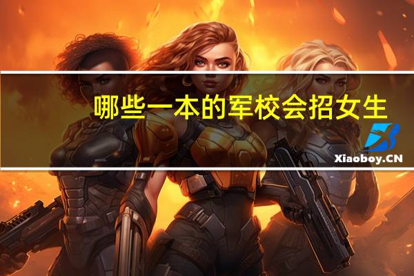 哪些一本的军校会招女生