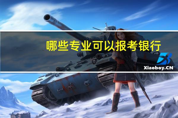 哪些专业可以报考银行