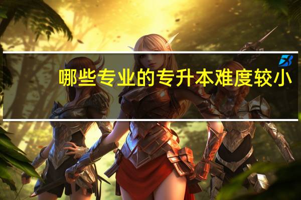 哪些专业的专升本难度较小