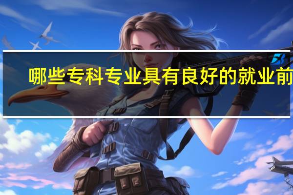 哪些专科专业具有良好的就业前景