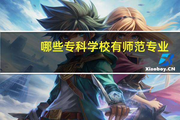 哪些专科学校有师范专业