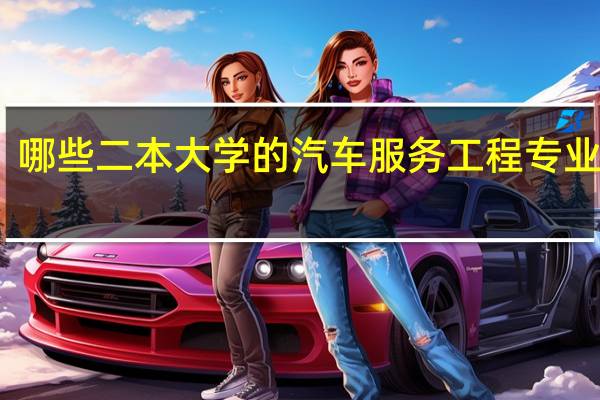 哪些二本大学的汽车服务工程专业最好