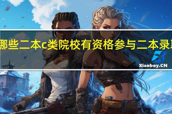 哪些二本c类院校有资格参与二本录取批次