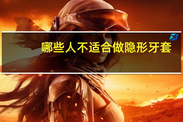 哪些人不适合做隐形牙套(隐形牙套矫正过程中要做和不能做的事)
