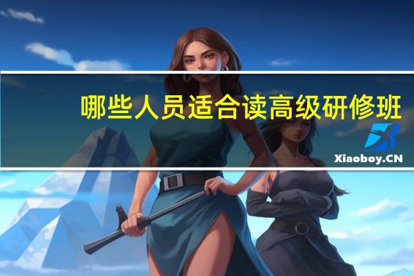 哪些人员适合读高级研修班