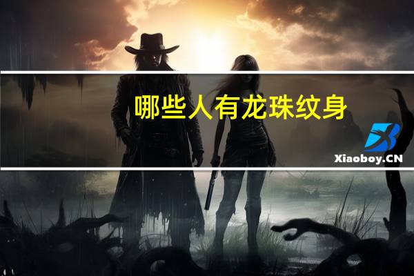 哪些人有龙珠纹身？纹身龙带龙珠寓意