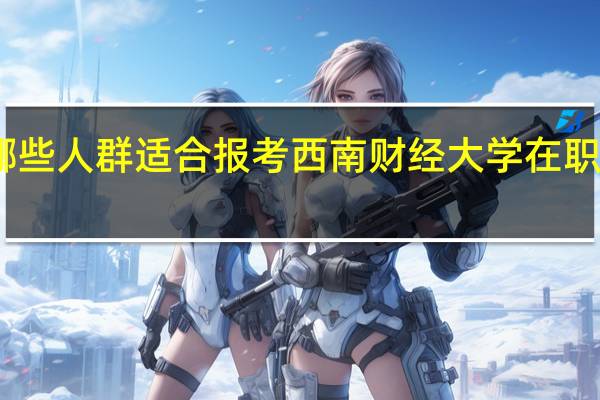 哪些人群适合报考西南财经大学在职研究生