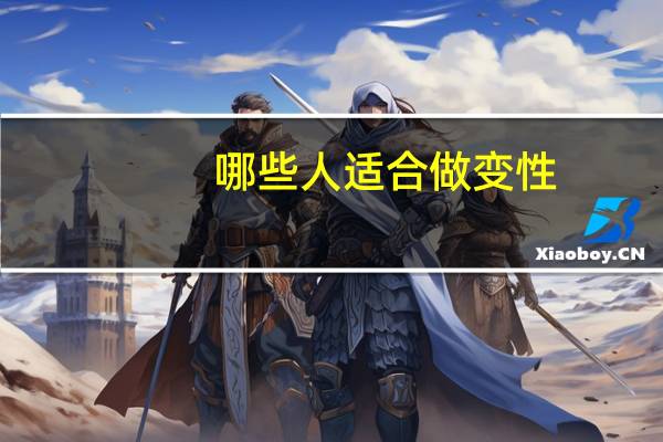 哪些人适合做变性？有的人为什么会选择做变性手术