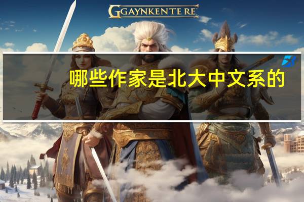 哪些作家是北大中文系的