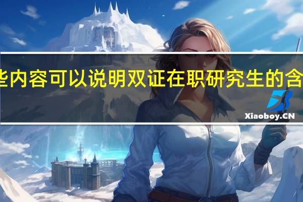 哪些内容可以说明双证在职研究生的含金量很高