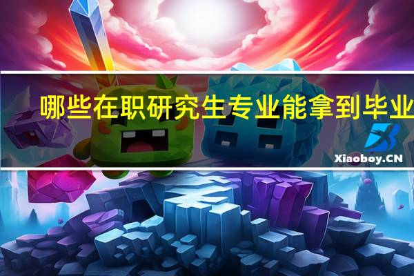 哪些在职研究生专业能拿到毕业证
