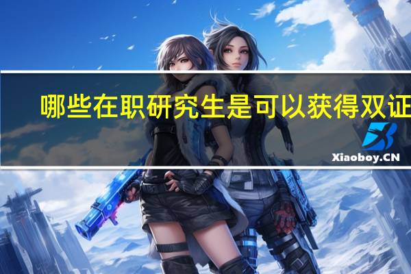 哪些在职研究生是可以获得双证的