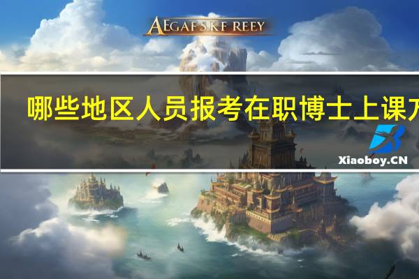 哪些地区人员报考在职博士上课方便