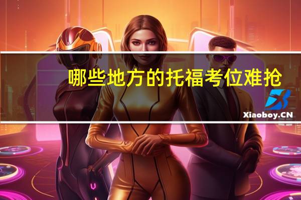 哪些地方的托福考位难抢