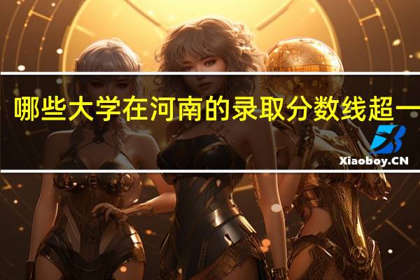 哪些大学在河南的录取分数线超一本线