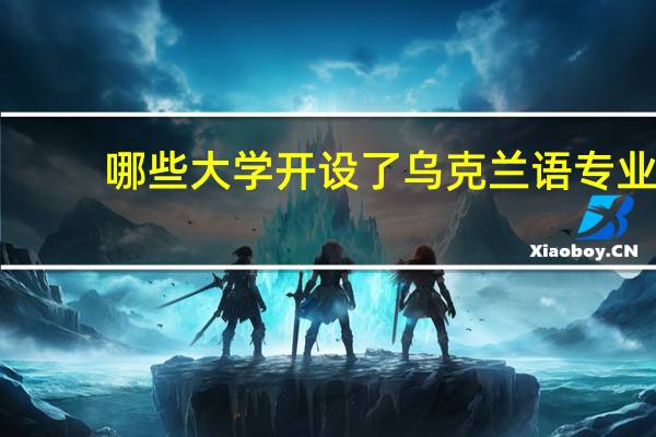 哪些大学开设了乌克兰语专业