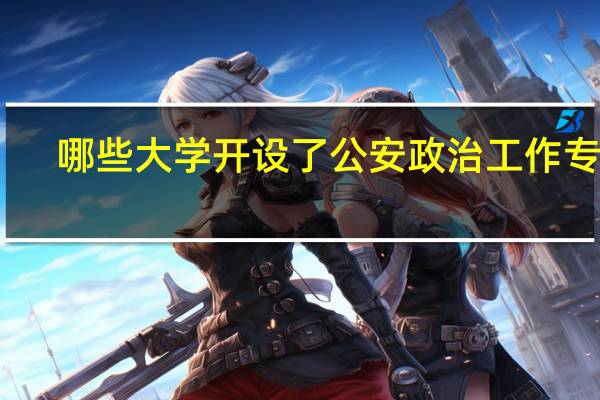 哪些大学开设了公安政治工作专业