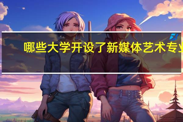 哪些大学开设了新媒体艺术专业