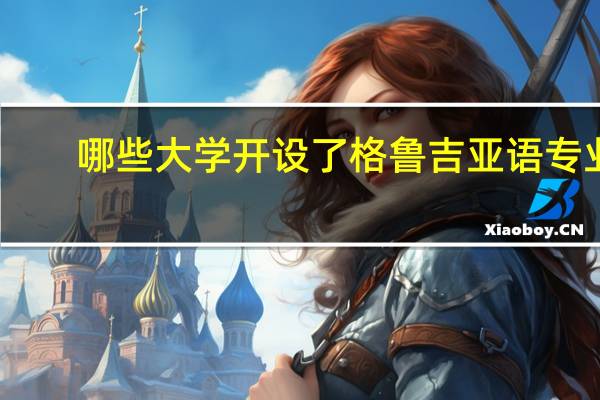 哪些大学开设了格鲁吉亚语专业