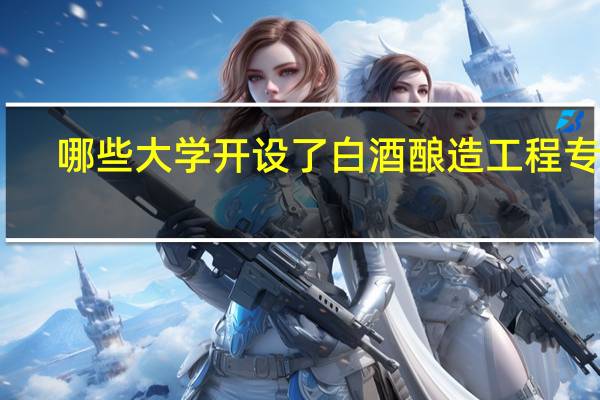 哪些大学开设了白酒酿造工程专业