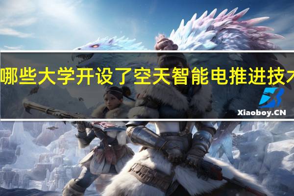 哪些大学开设了空天智能电推进技术专业
