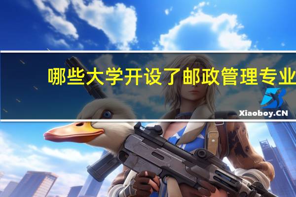 哪些大学开设了邮政管理专业