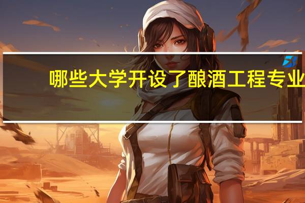 哪些大学开设了酿酒工程专业