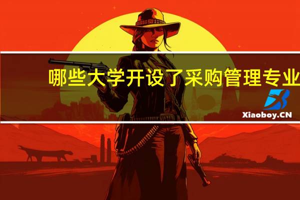 哪些大学开设了采购管理专业