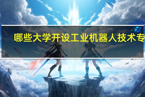 哪些大学开设工业机器人技术专业