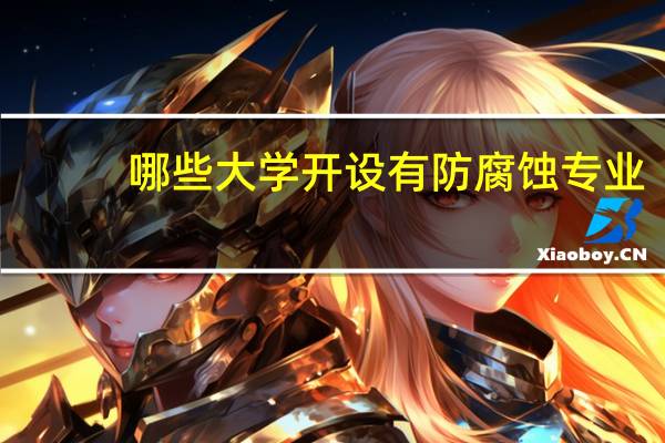 哪些大学开设有防腐蚀专业