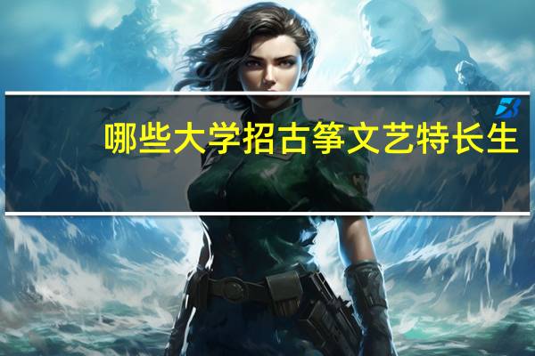 哪些大学招古筝文艺特长生