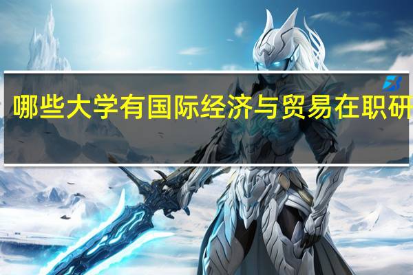 哪些大学有国际经济与贸易在职研究生
