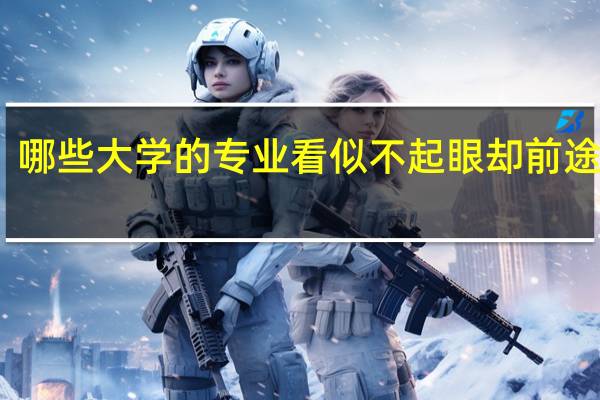 哪些大学的专业看似不起眼却前途大好