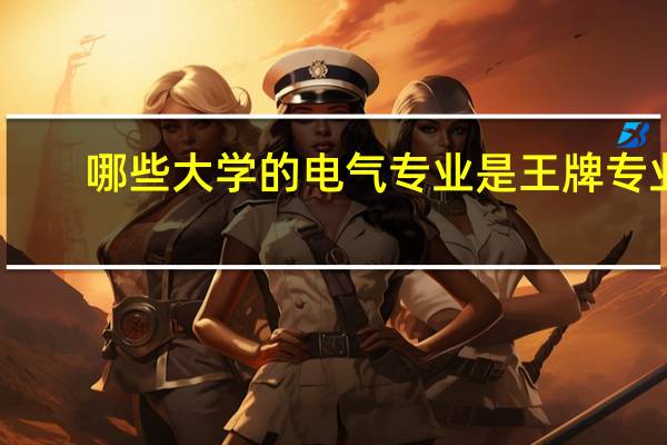 哪些大学的电气专业是王牌专业