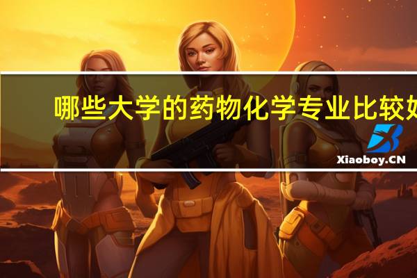 哪些大学的药物化学专业比较好