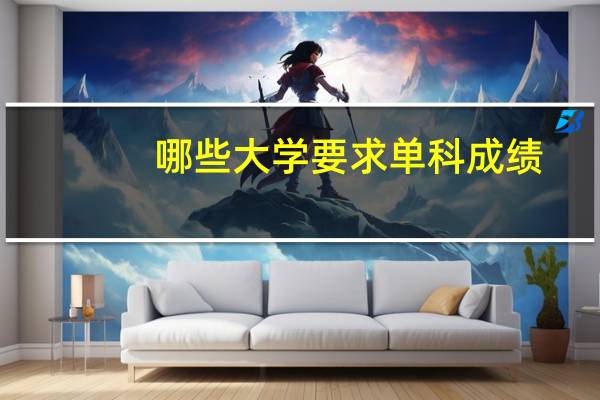 哪些大学要求单科成绩