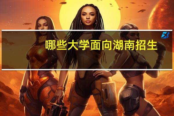 哪些大学面向湖南招生