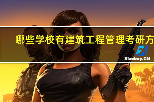 哪些学校有建筑工程管理考研方向
