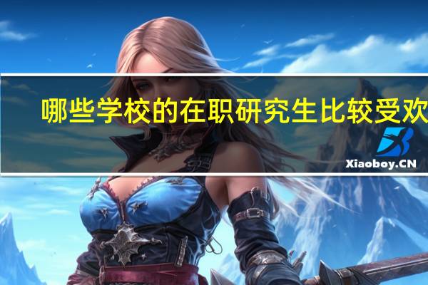 哪些学校的在职研究生比较受欢迎