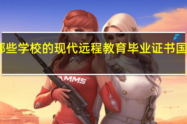 哪些学校的现代远程教育毕业证书国家承认