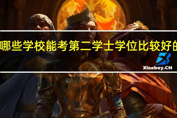 哪些学校能考 第二学士学位 比较好的学校,主要是想学经济类的。10