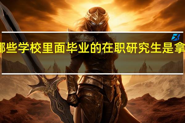 哪些学校里面毕业的在职研究生是拿双证的