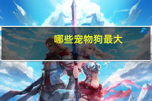 哪些宠物狗最大
