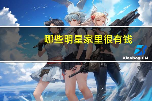 哪些明星家里很有钱，是名副其实的富二代