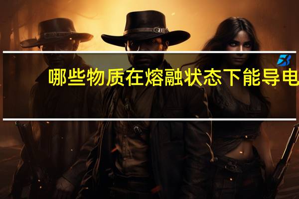 哪些物质在熔融状态下能导电