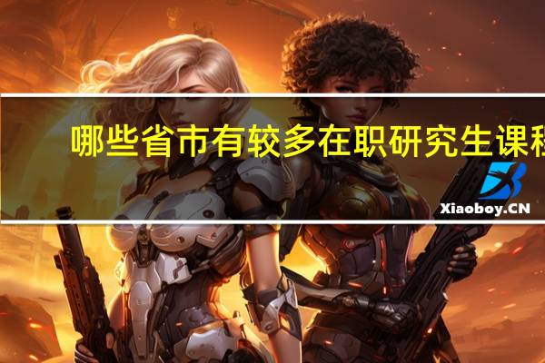 哪些省市有较多在职研究生课程