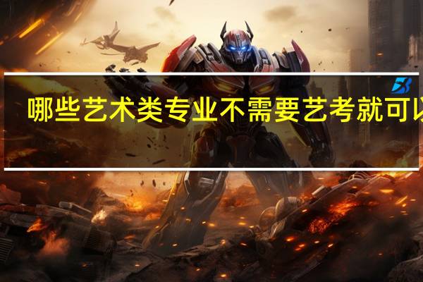 哪些艺术类专业不需要艺考就可以上