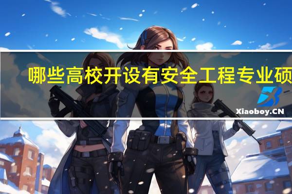 哪些高校开设有安全工程专业硕士
