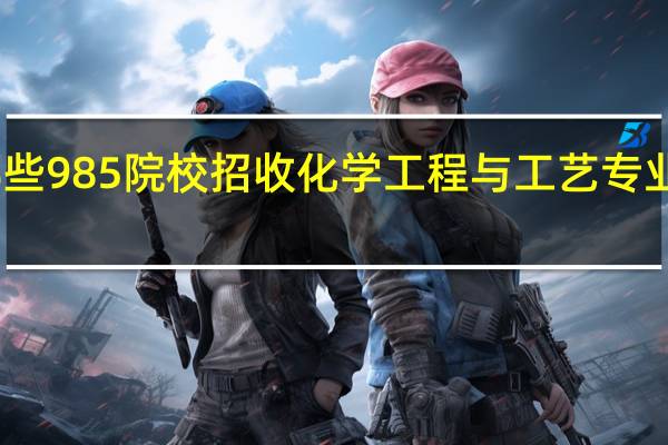 哪些985院校招收化学工程与工艺专业研究生