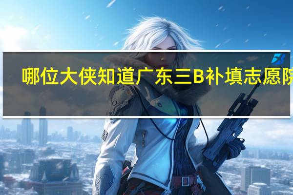 哪位大侠知道广东三B补填志愿院校